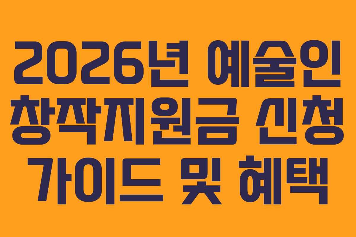 2026년 예술인 창작지원금 신청 가이드 및 혜택