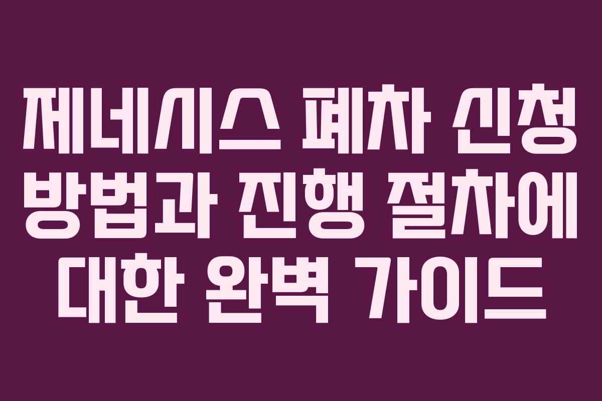 제네시스 폐차 신청 방법과 진행 절차에 대한 완벽 가이드