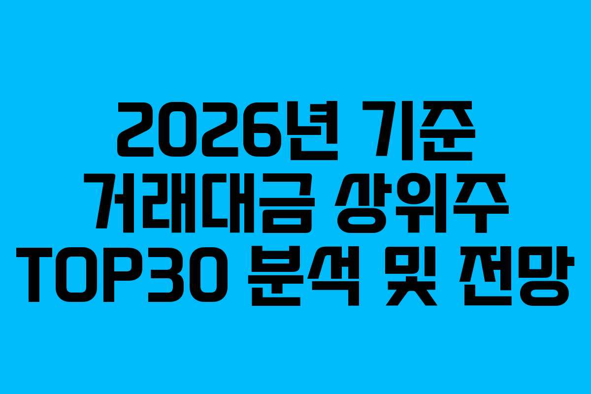 2026년 기준 거래대금 상위주 TOP30 분석 및 전망