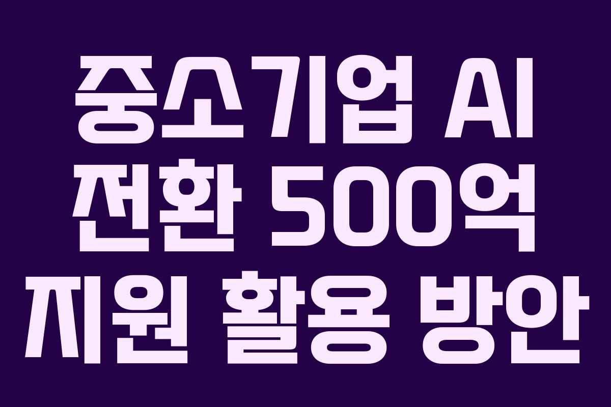 중소기업 AI 전환 500억 지원 활용 방안