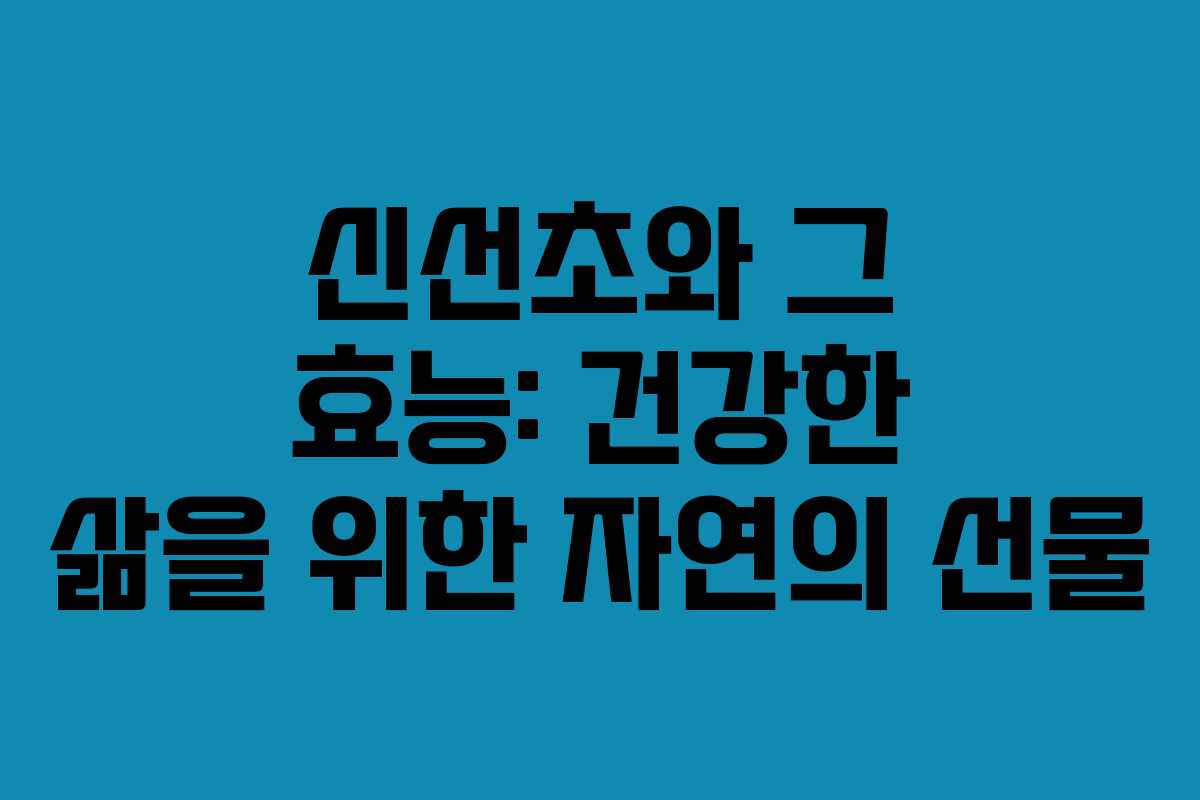 신선초와 그 효능: 건강한 삶을 위한 자연의 선물
