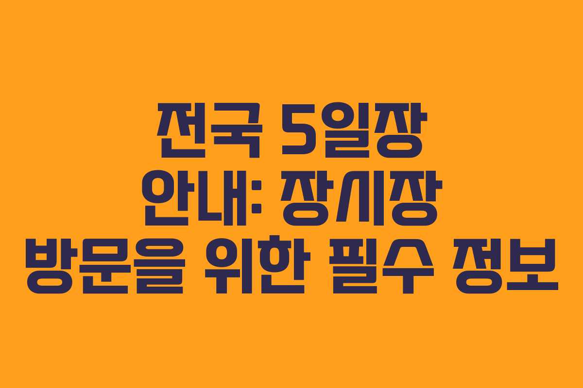 전국 5일장 안내: 장시장 방문을 위한 필수 정보