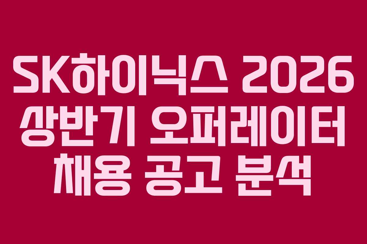 SK하이닉스 2026 상반기 오퍼레이터 채용 공고 분석