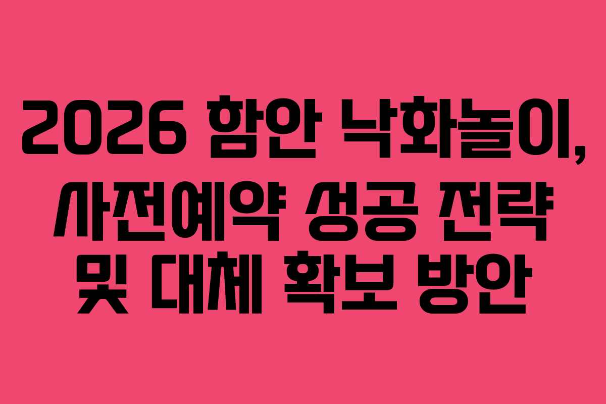 2026 함안 낙화놀이, 사전예약 성공 전략 및 대체 확보 방안