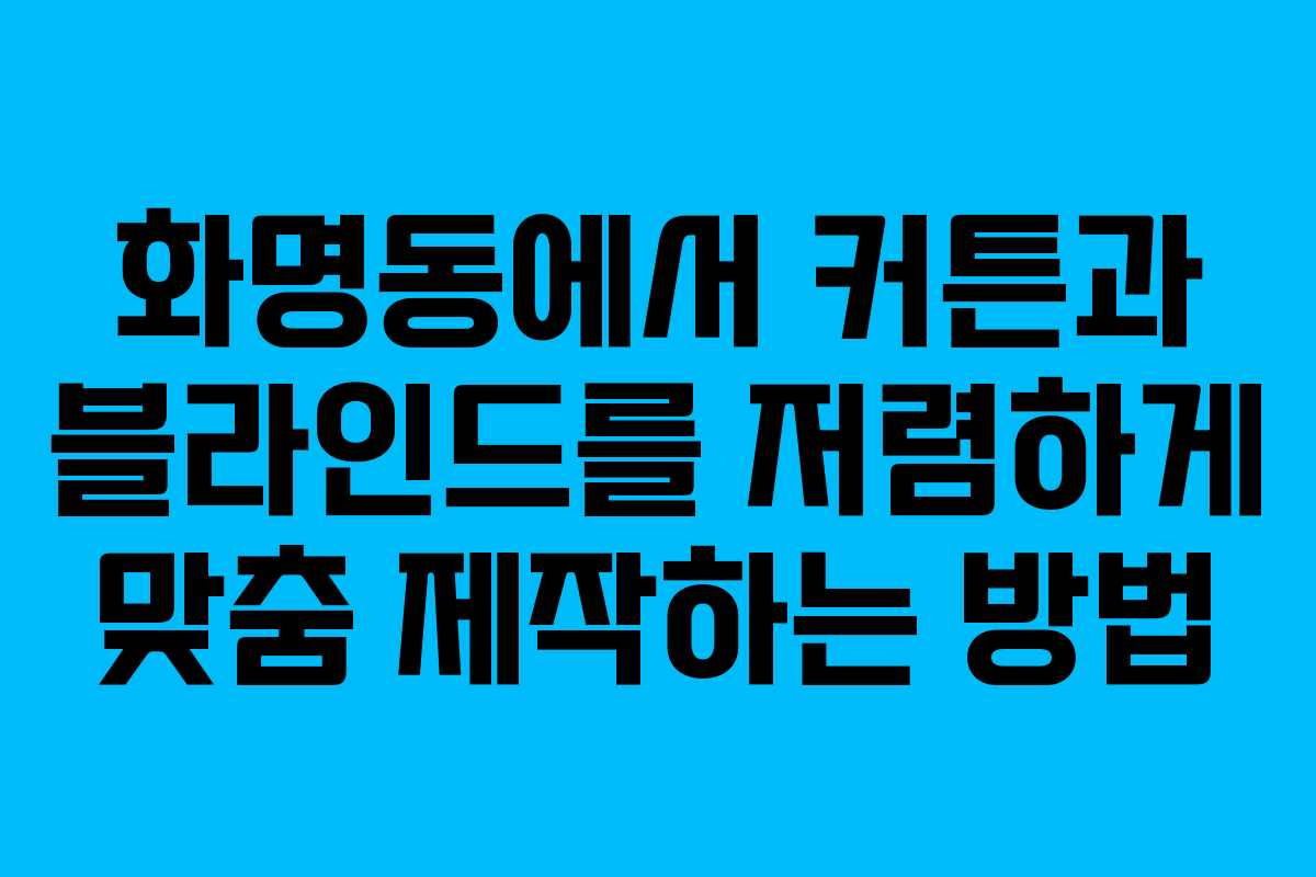 화명동에서 커튼과 블라인드를 저렴하게 맞춤 제작하는 방법