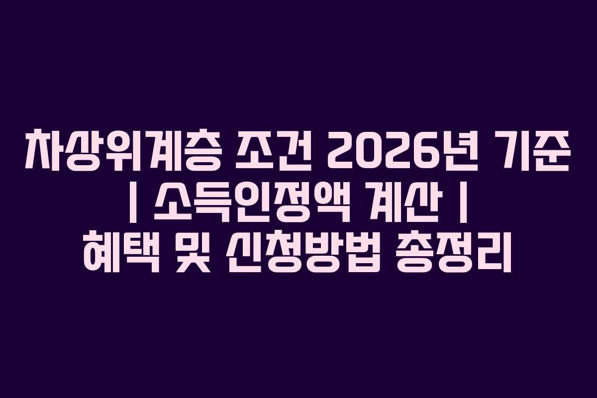 차상위계층 조건 2026년 기준 | 소득인정액 계산 | 혜택 및 신청방법 총정리