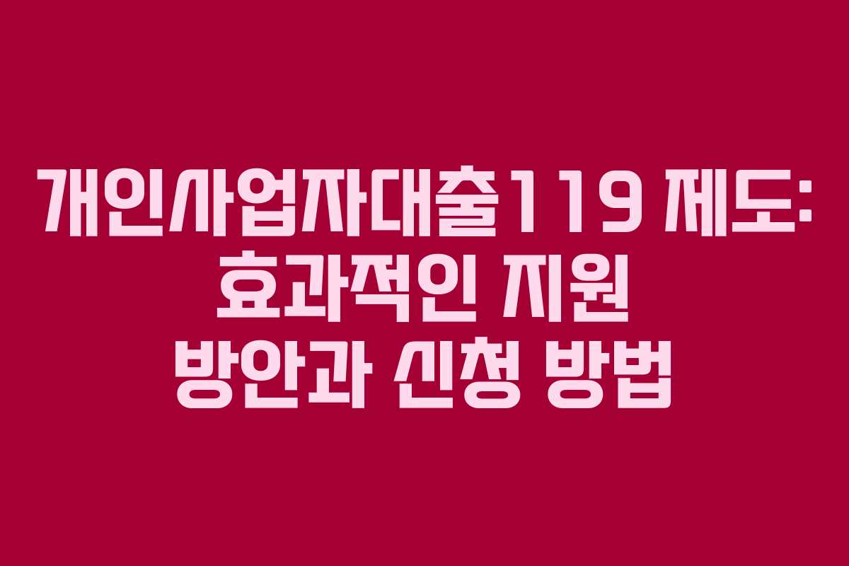 개인사업자대출119 제도: 효과적인 지원 방안과 신청 방법