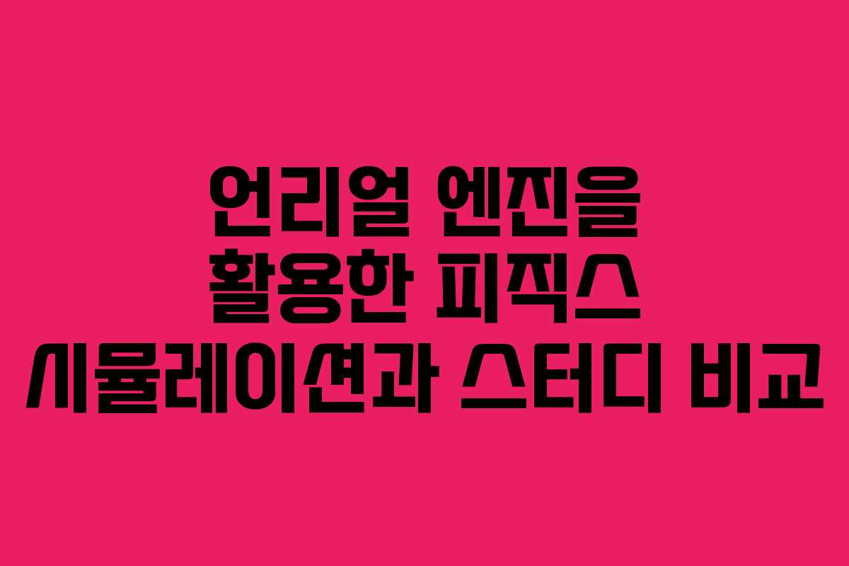 언리얼 엔진을 활용한 피직스 시뮬레이션과 스터디 비교