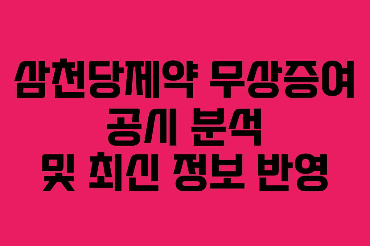 삼천당제약 무상증여 공시 분석 및 최신 정보 반영