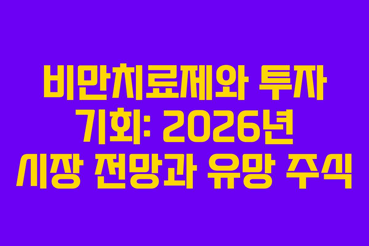 비만치료제와 투자 기회: 2026년 시장 전망과 유망 주식