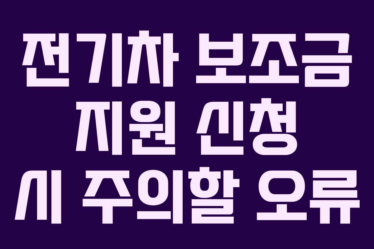 전기차 보조금 지원 신청 시 주의할 오류