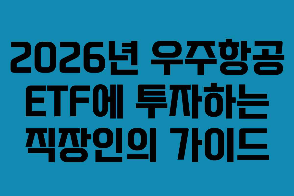 2026년 우주항공 ETF에 투자하는 직장인의 가이드