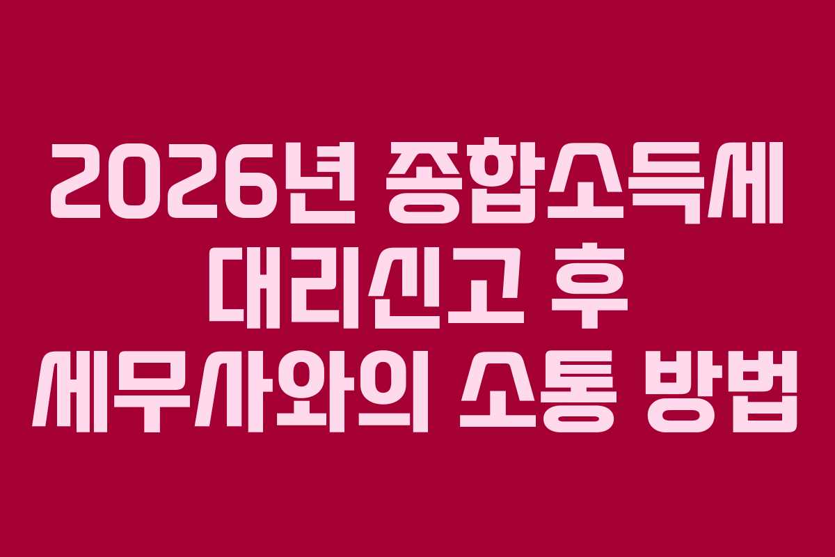 2026년 종합소득세 대리신고 후 세무사와의 소통 방법