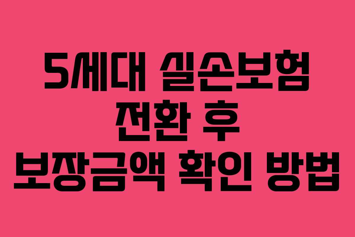 5세대 실손보험 전환 후 보장금액 확인 방법