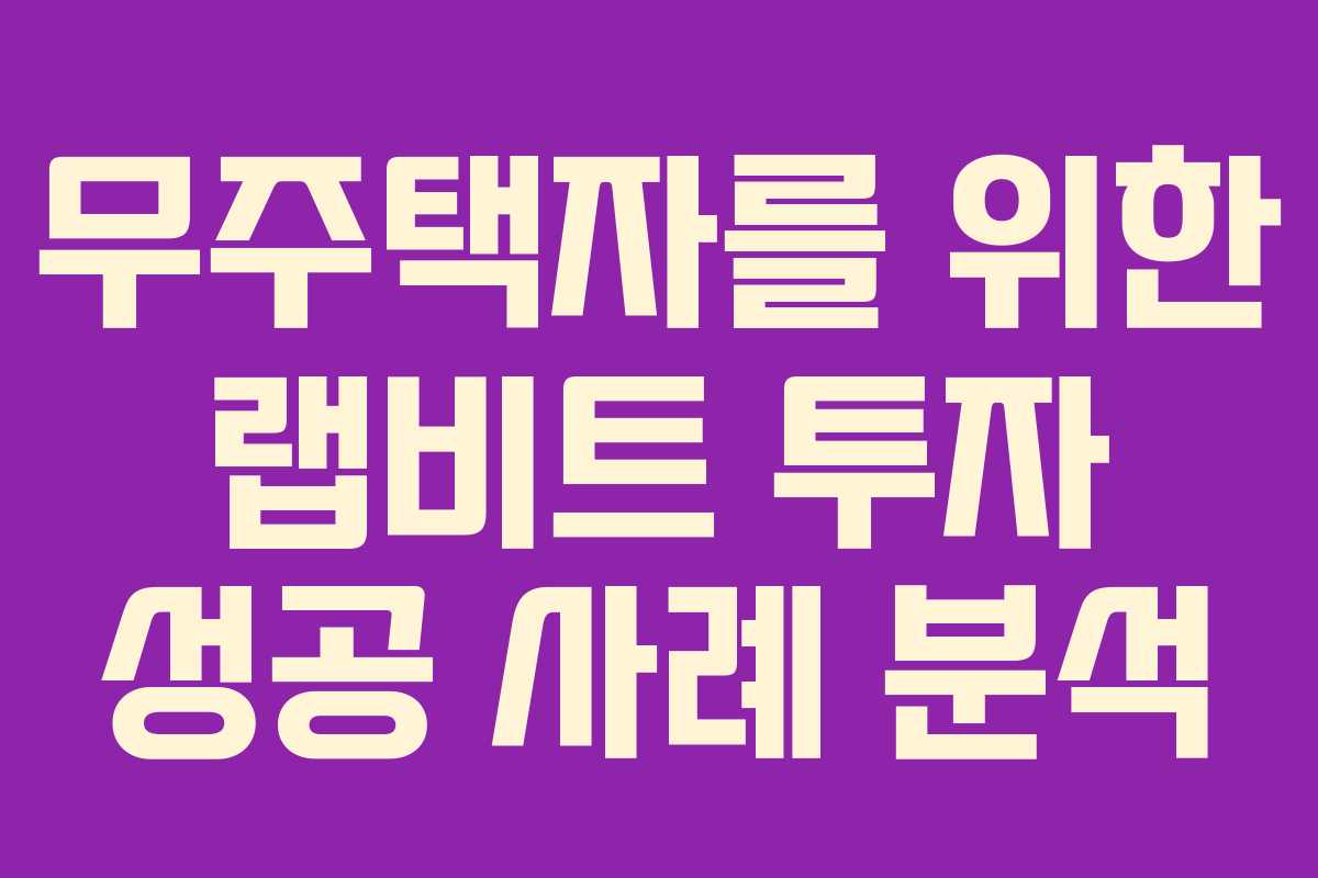 무주택자를 위한 랩비트 투자 성공 사례 분석