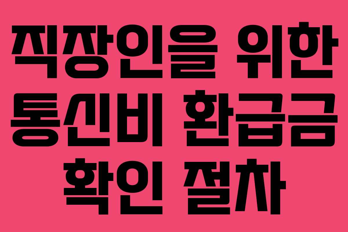 직장인을 위한 통신비 환급금 확인 절차