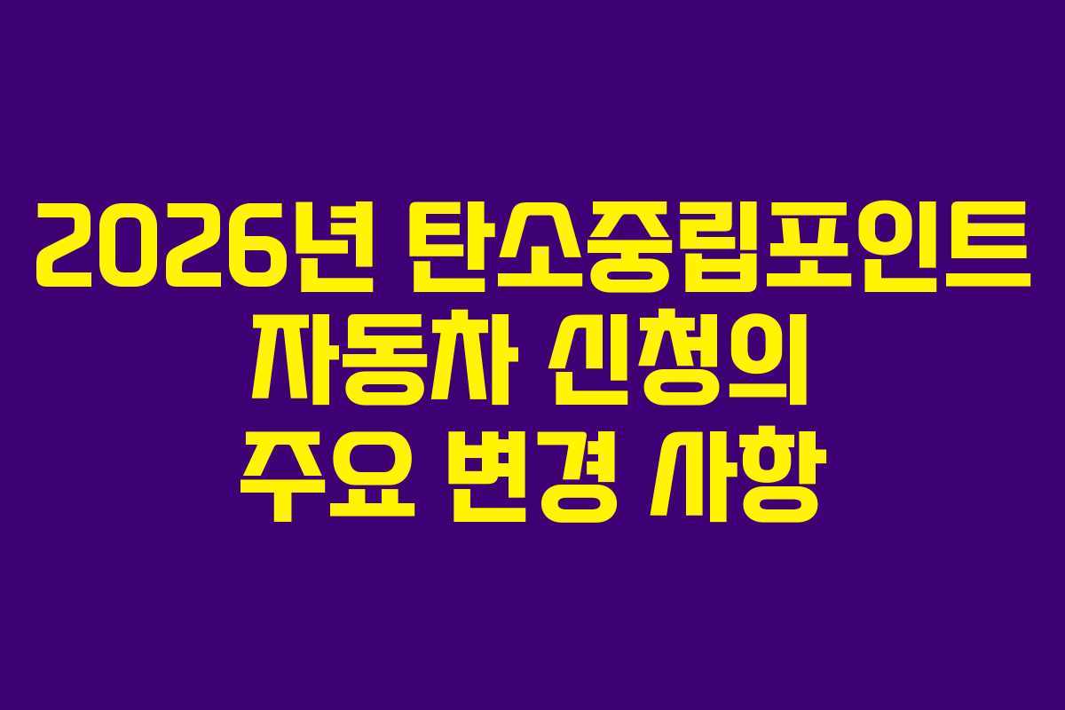 2026년 탄소중립포인트 자동차 신청의 주요 변경 사항