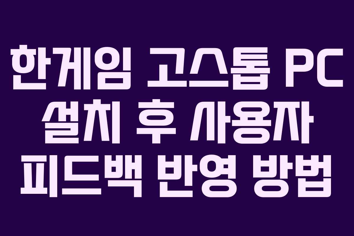 한게임 고스톱 PC 설치 후 사용자 피드백 반영 방법