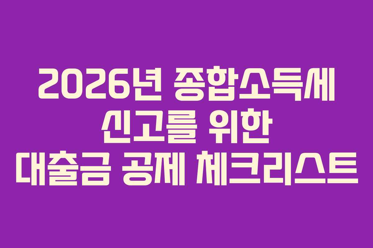 2026년 종합소득세 신고를 위한 대출금 공제 체크리스트