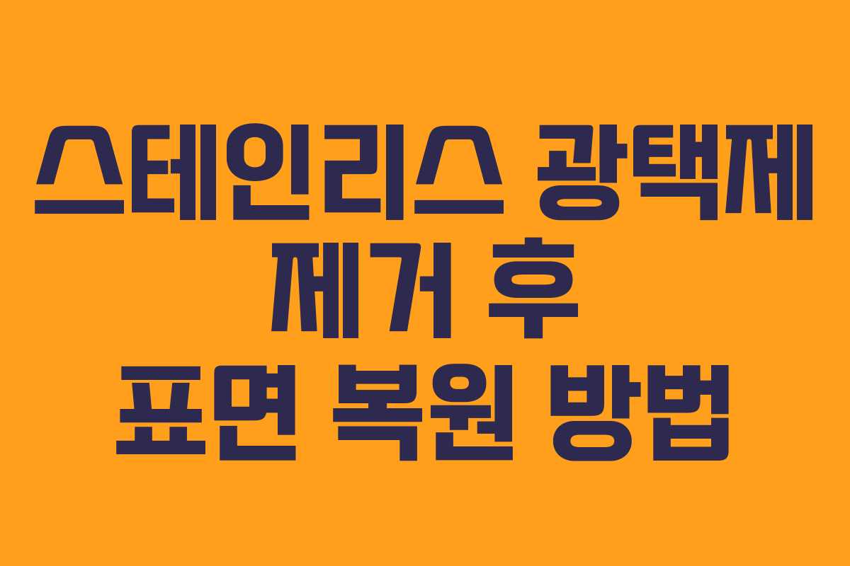 스테인리스 광택제 제거 후 표면 복원 방법