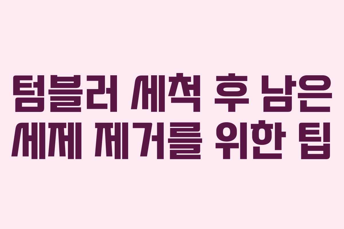 텀블러 세척 후 남은 세제 제거를 위한 팁
