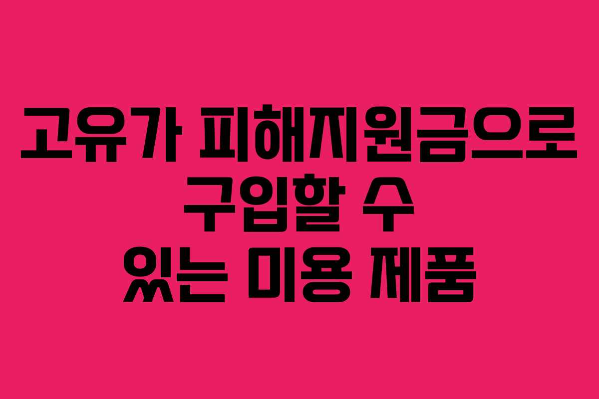 고유가 피해지원금으로 구입할 수 있는 미용 제품