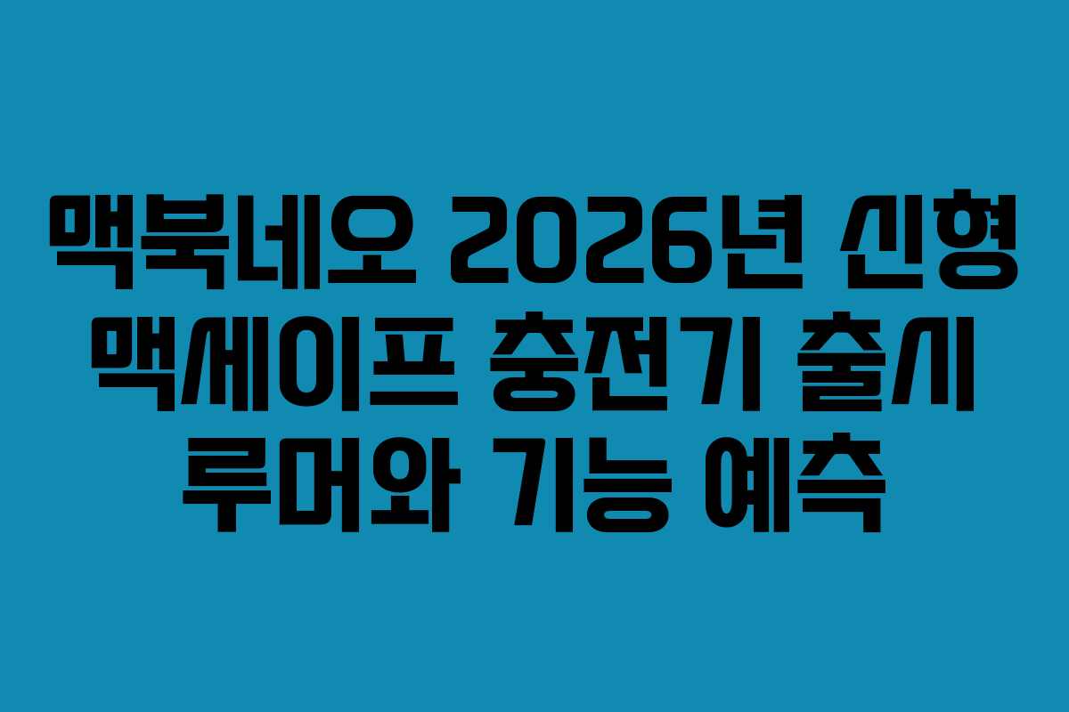 맥북네오 2026년 신형 맥세이프 충전기 출시 루머와 기능 예측