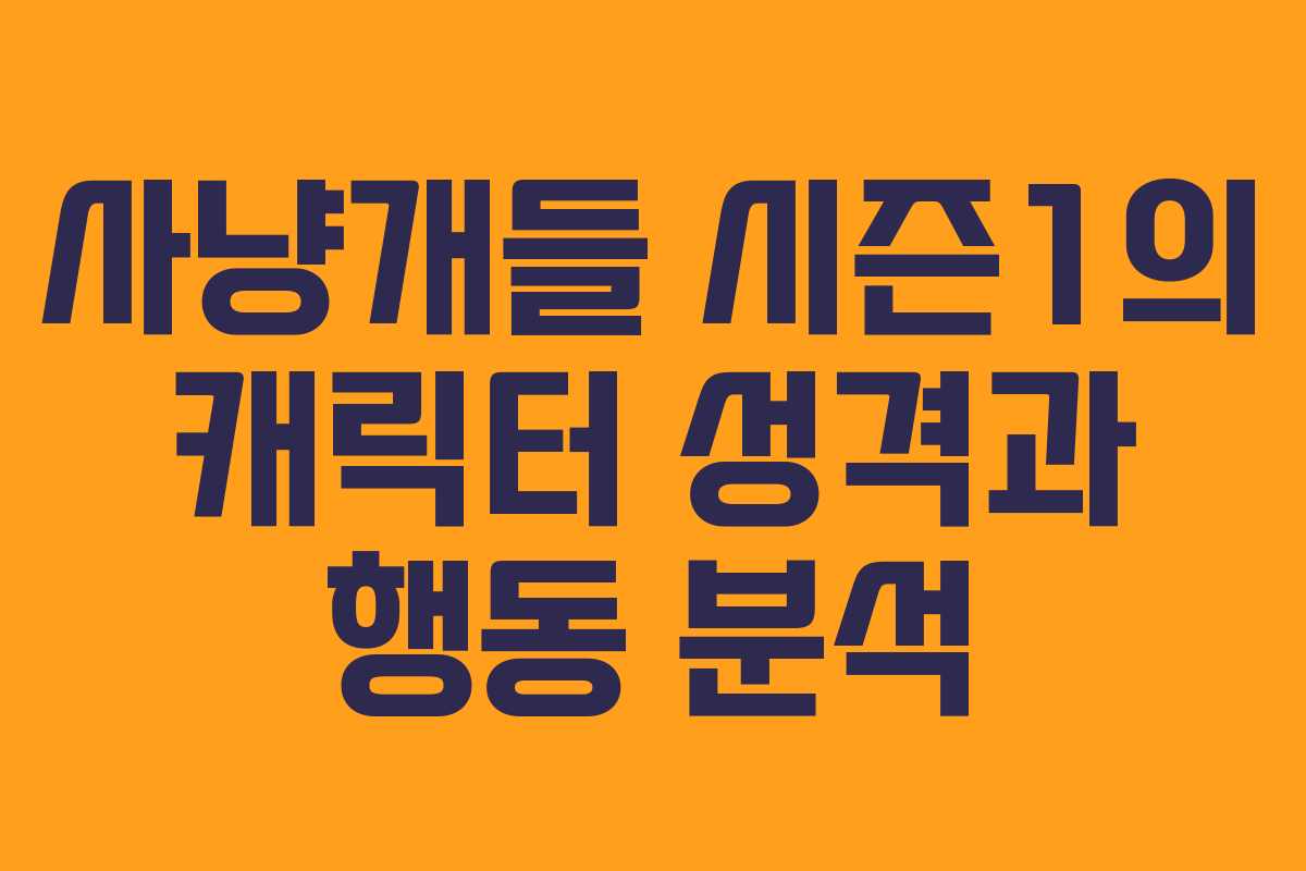 사냥개들 시즌1의 캐릭터 성격과 행동 분석