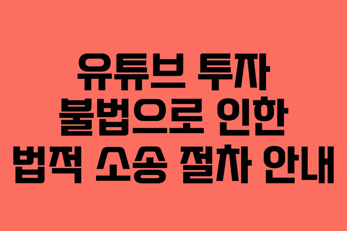 유튜브 투자 불법으로 인한 법적 소송 절차 안내