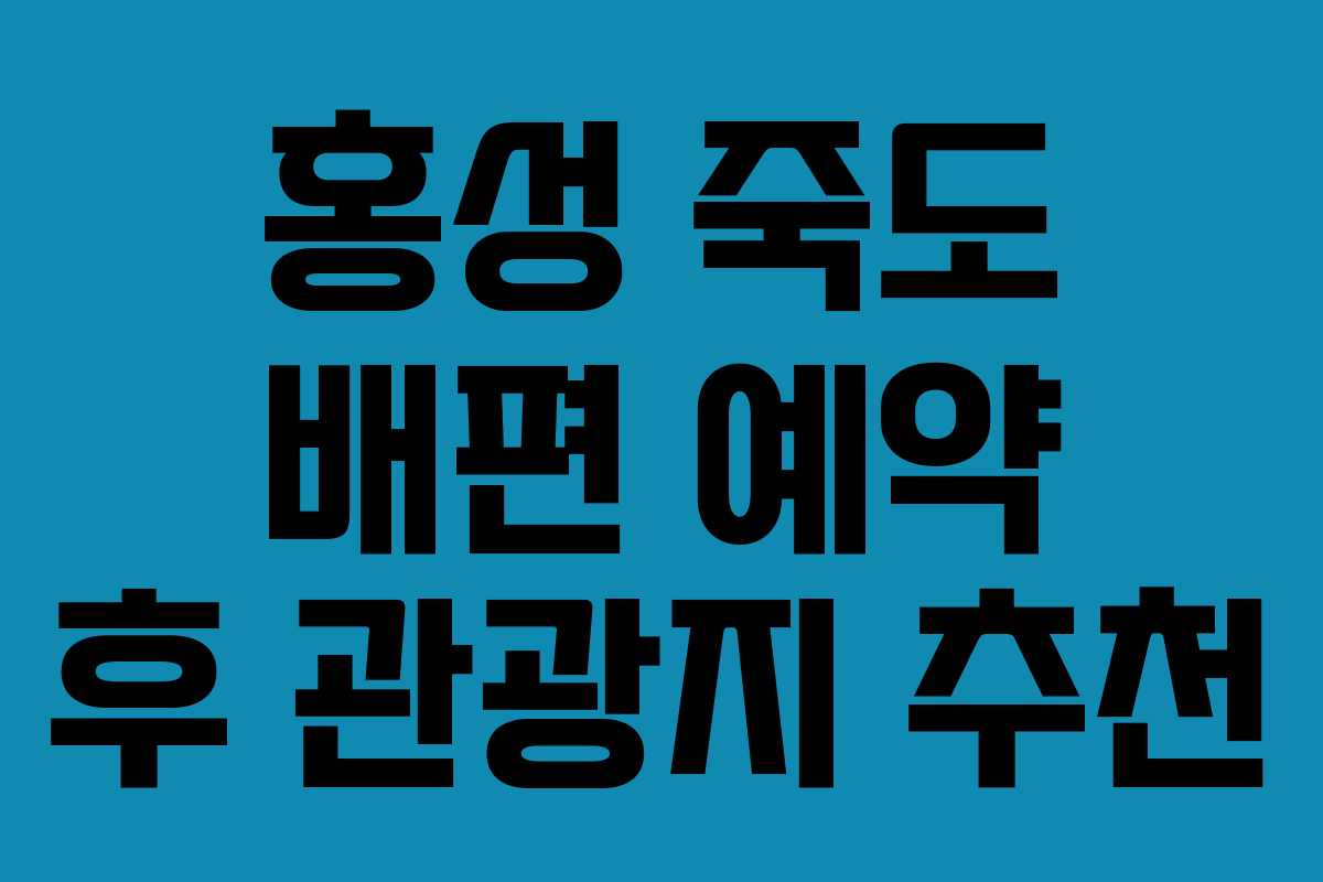 홍성 죽도 배편 예약 후 관광지 추천