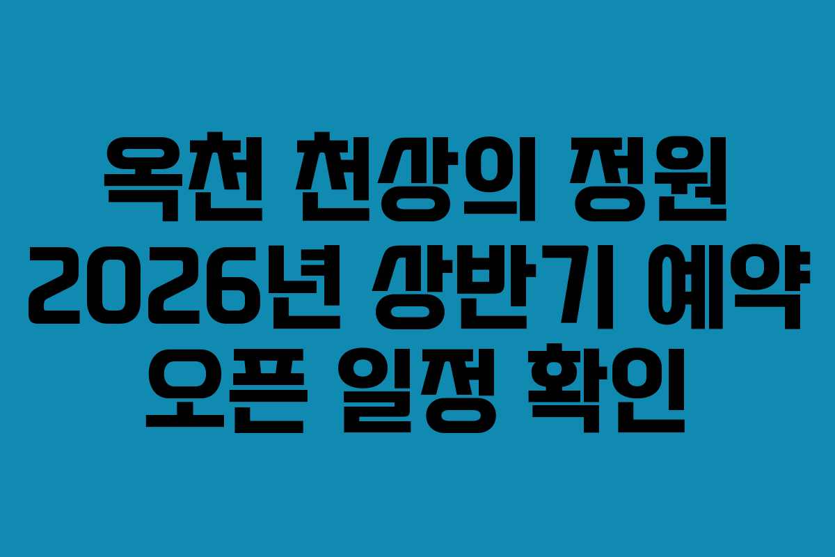 옥천 천상의 정원 2026년 상반기 예약 오픈 일정 확인