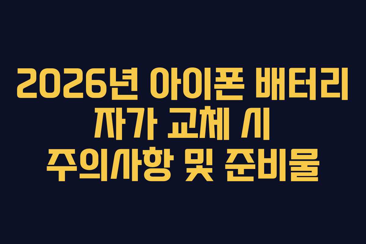 2026년 아이폰 배터리 자가 교체 시 주의사항 및 준비물
