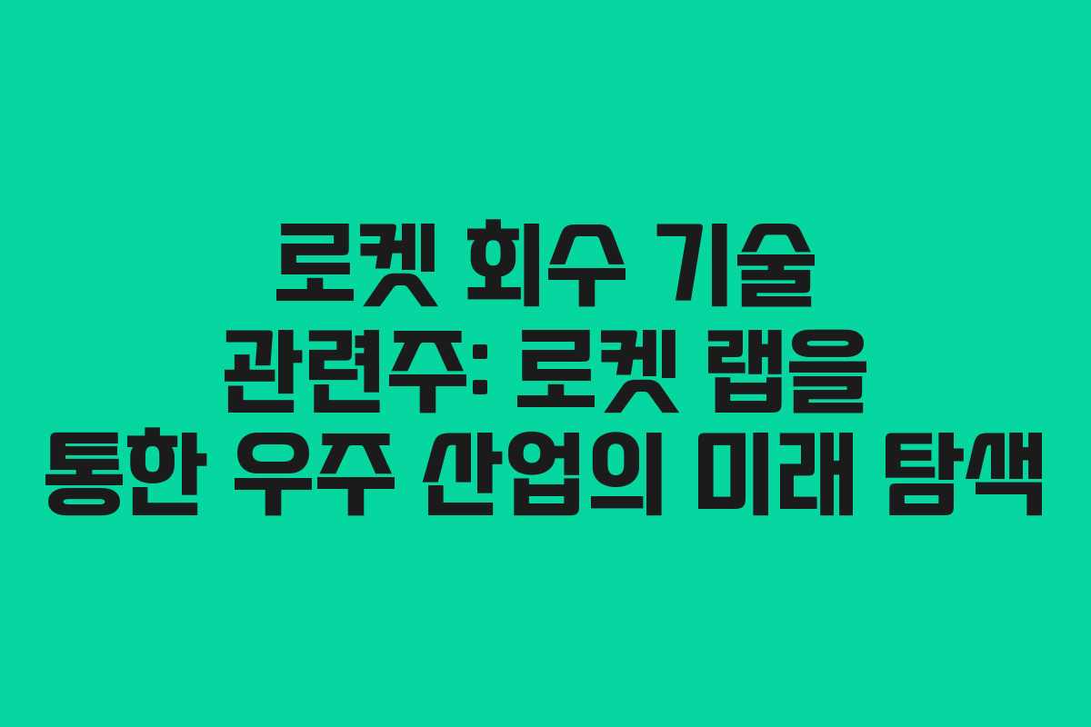 로켓 회수 기술 관련주: 로켓 랩을 통한 우주 산업의 미래 탐색