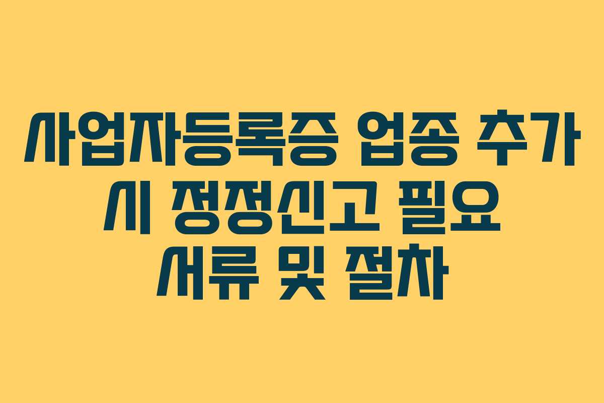 사업자등록증 업종 추가 시 정정신고 필요 서류 및 절차