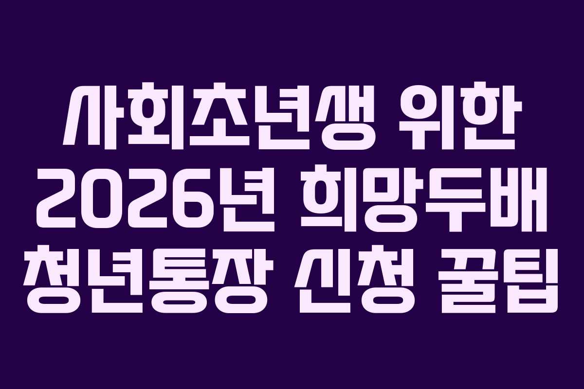 사회초년생 위한 2026년 희망두배 청년통장 신청 꿀팁