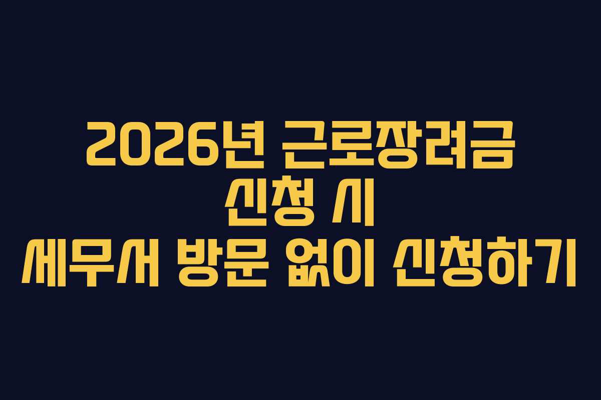 2026년 근로장려금 신청 시 세무서 방문 없이 신청하기