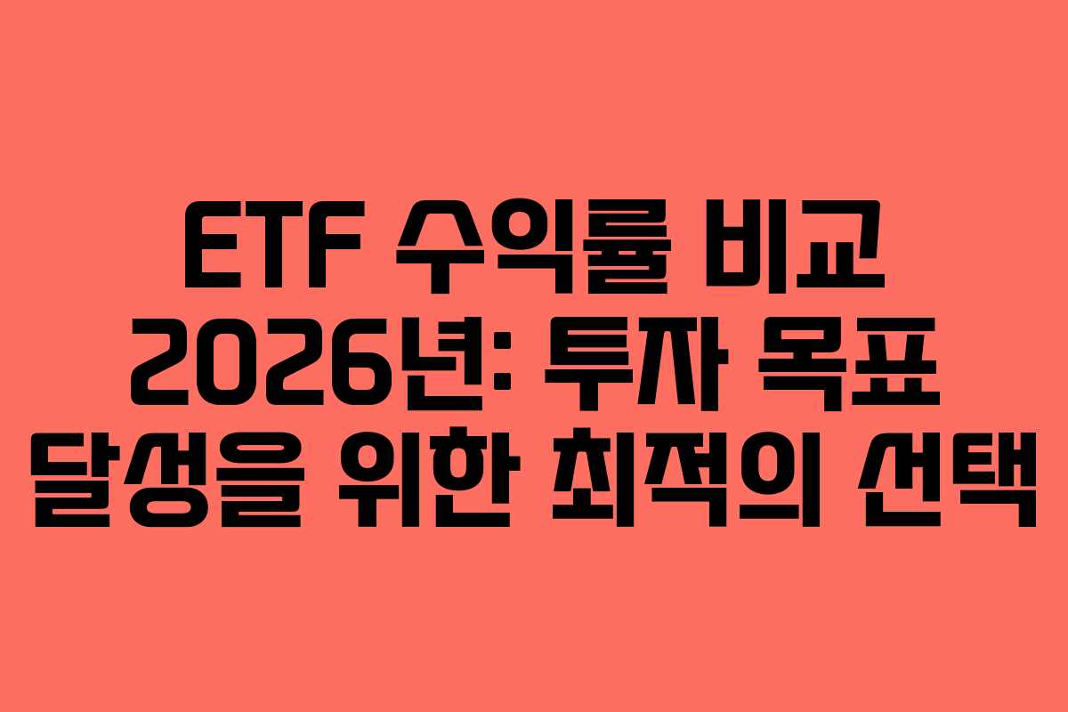 ETF 수익률 비교 2026년: 투자 목표 달성을 위한 최적의 선택