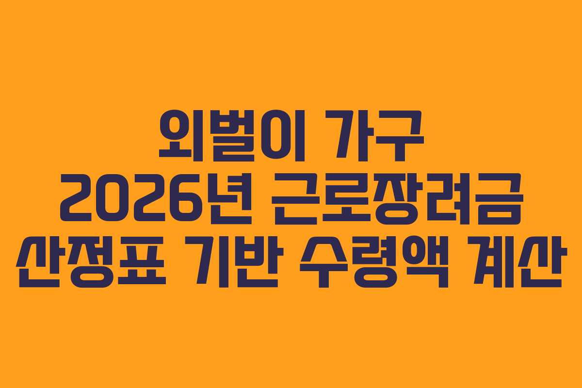외벌이 가구 2026년 근로장려금 산정표 기반 수령액 계산