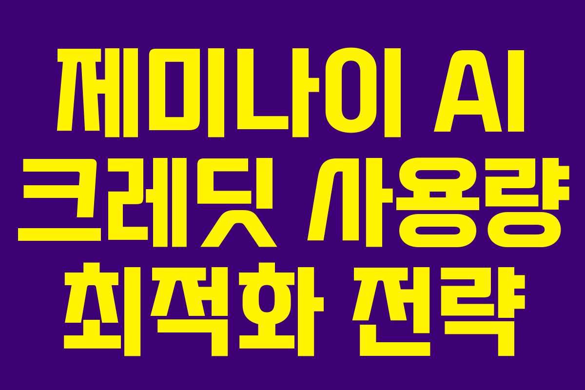 제미나이 AI 크레딧 사용량 최적화 전략