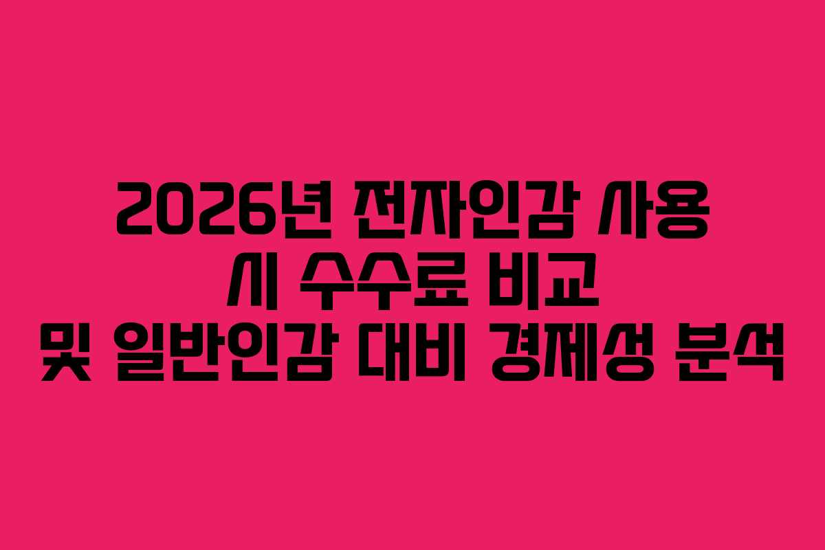 2026년 전자인감 사용 시 수수료 비교 및 일반인감 대비 경제성 분석