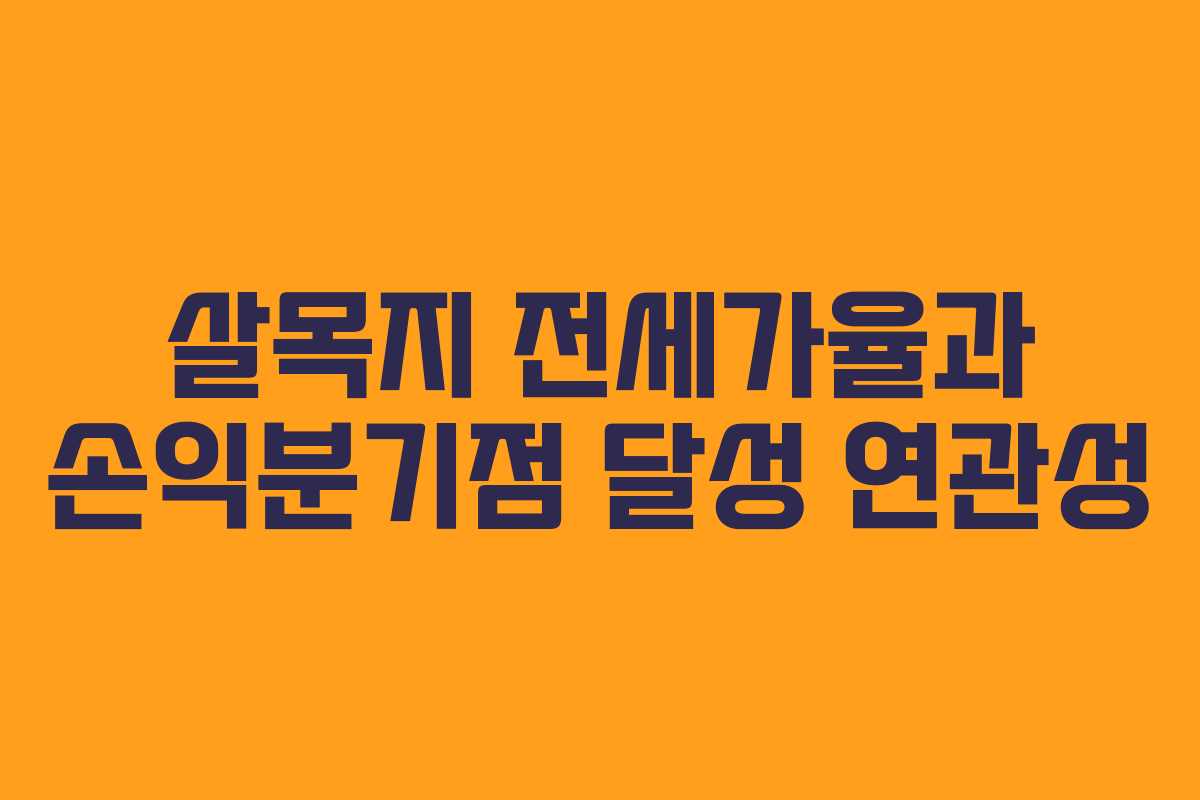 살목지 전세가율과 손익분기점 달성 연관성