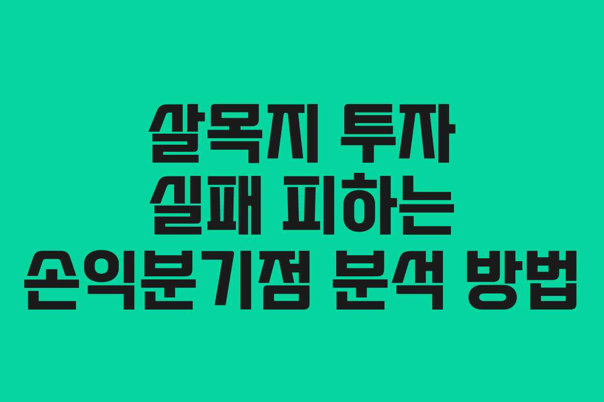 살목지 투자 실패 피하는 손익분기점 분석 방법