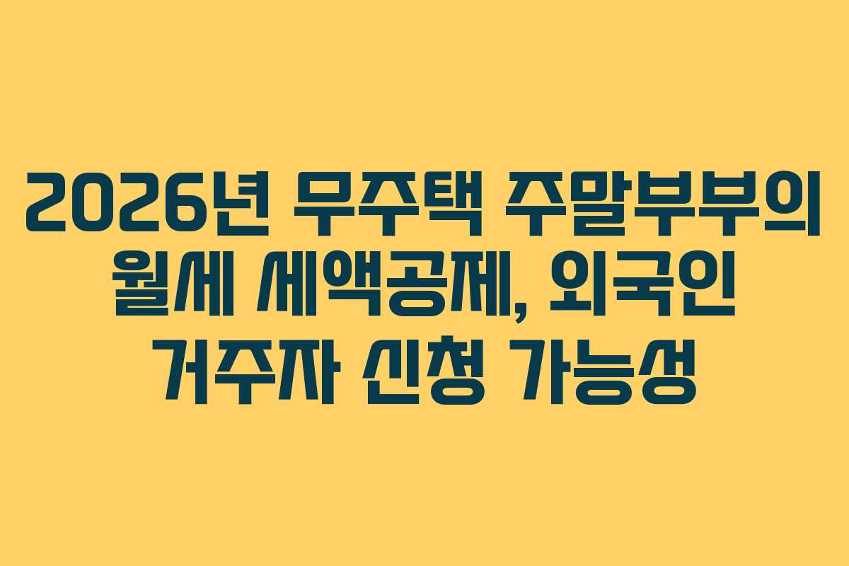 2026년 무주택 주말부부의 월세 세액공제, 외국인 거주자 신청 가능성