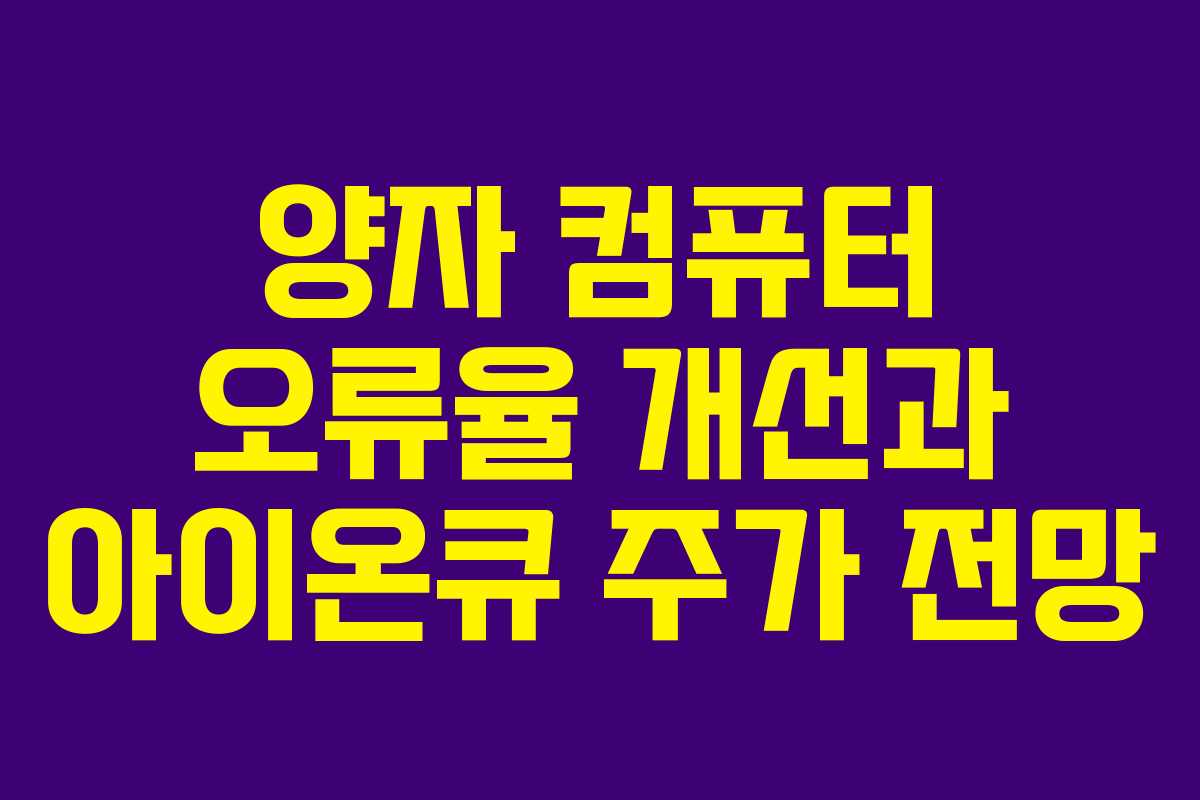 양자 컴퓨터 오류율 개선과 아이온큐 주가 전망