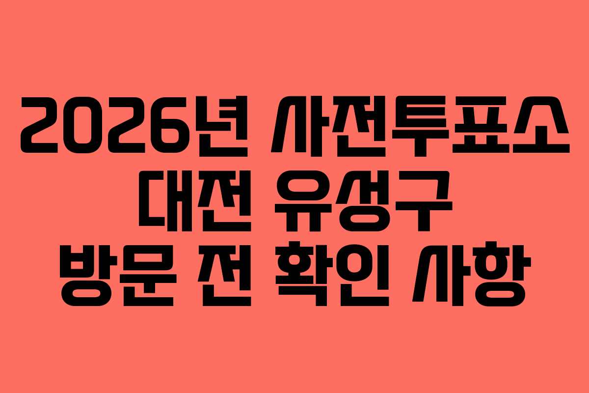 2026년 사전투표소 대전 유성구 방문 전 확인 사항