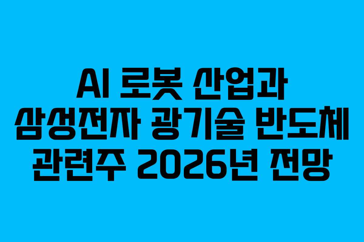 AI 로봇 산업과 삼성전자 광기술 반도체 관련주 2026년 전망
