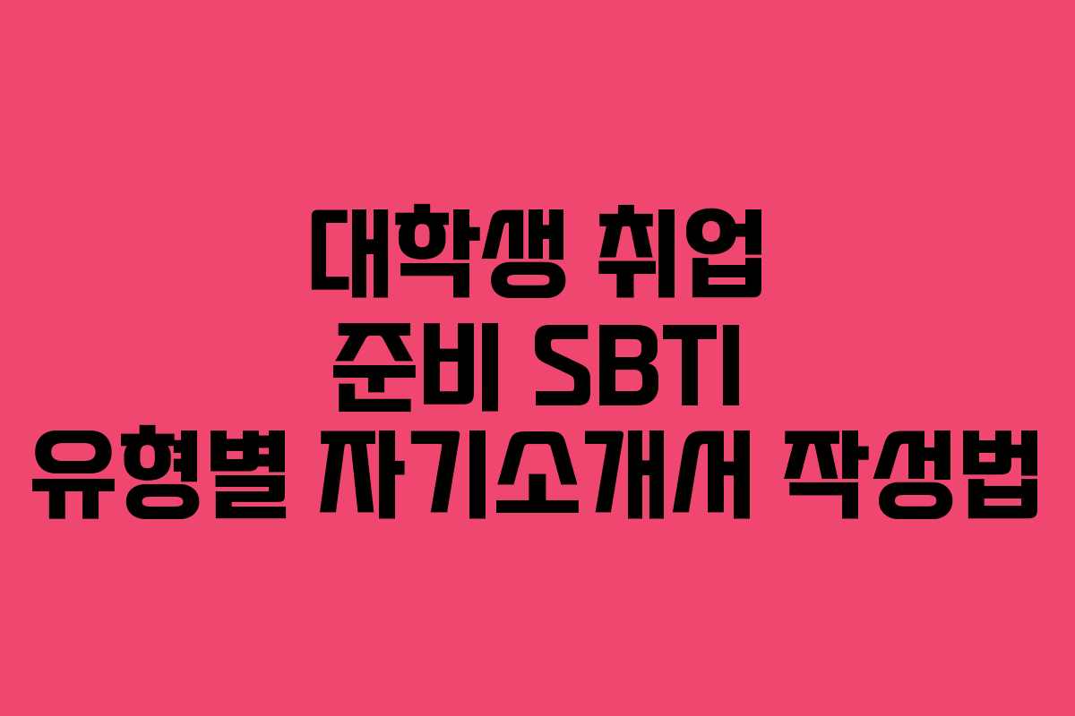 대학생 취업 준비 SBTI 유형별 자기소개서 작성법