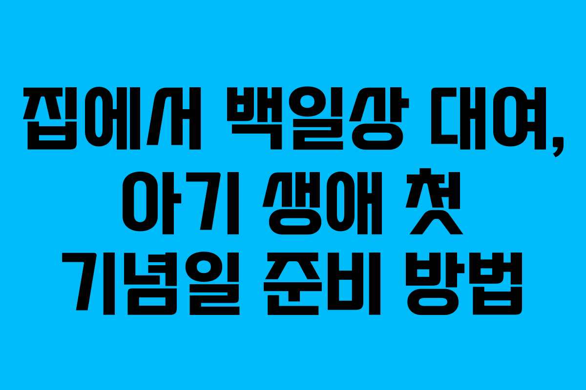 집에서 백일상 대여, 아기 생애 첫 기념일 준비 방법