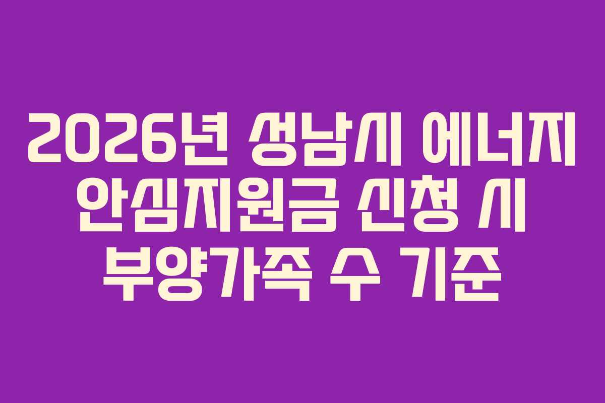 2026년 성남시 에너지 안심지원금 신청 시 부양가족 수 기준