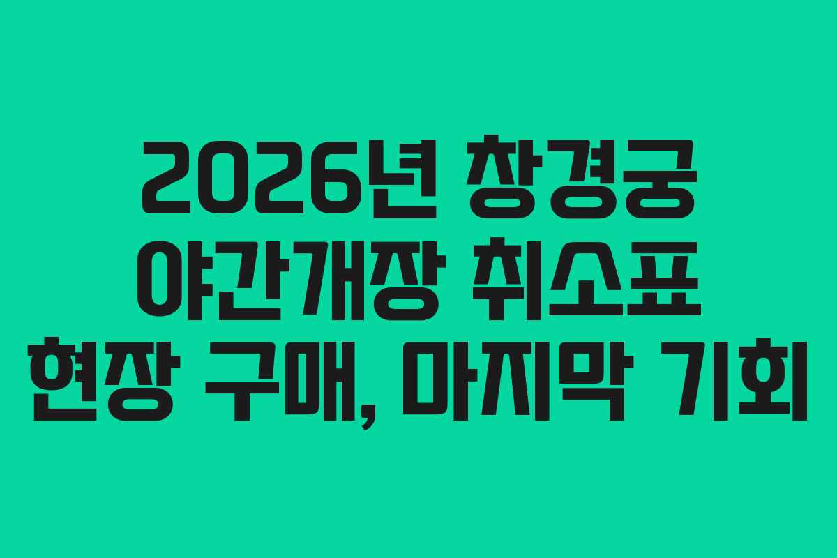 2026년 창경궁 야간개장 취소표 현장 구매, 마지막 기회
